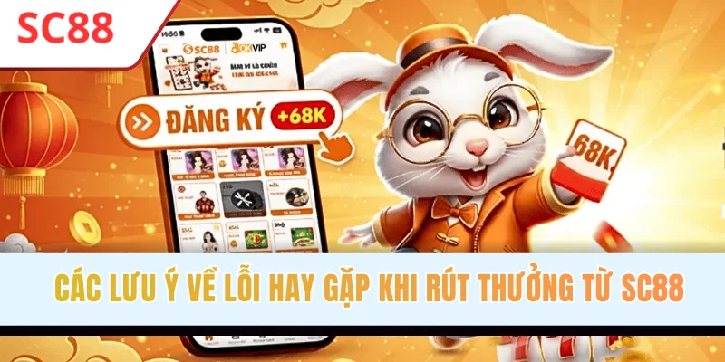 Các lưu ý về lỗi hay gặp khi rút thưởng từ SC88
